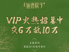 华体hth登录入口·仙海院子VIP火热招募中！交6万抵10万，院子不多，机会稍纵即逝！